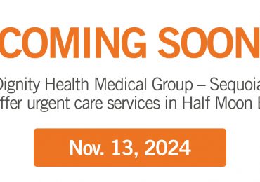 COMING SOON | Dignity Health Medical Group – Sequoia Expands Half Moon Bay Clinic to Offer Urgent Care Services