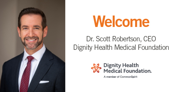 Introducing Dr. Scott Robertson, Dignity Health Medical Foundation CEO